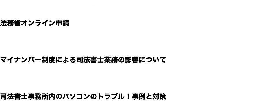 神奈川県／静岡県／釧路司法書士会 法務省オンライン申請 多摩支部 マイナンバー制度による司法書士業務の影響について 神奈川中支部・相模原支部 司法書士事務所内のパソコンのトラブル！事例と対策